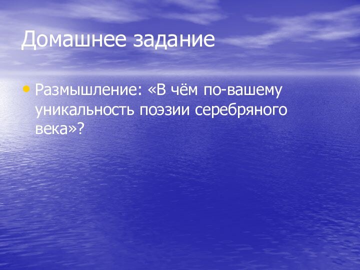 Домашнее заданиеРазмышление: «В чём по-вашему уникальность поэзии серебряного века»?