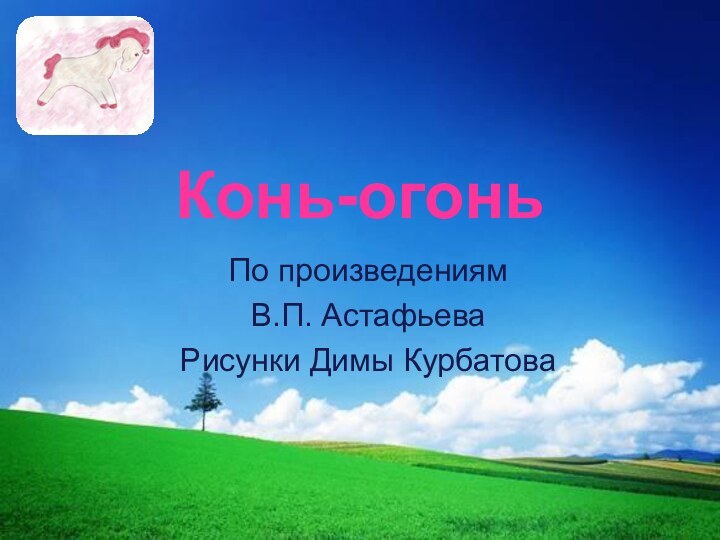 Конь-огоньПо произведениям В.П. АстафьеваРисунки Димы Курбатова