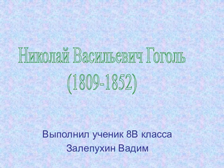 Николай Васильевич Гоголь(1809-1852)Выполнил ученик 8В классаЗалепухин Вадим