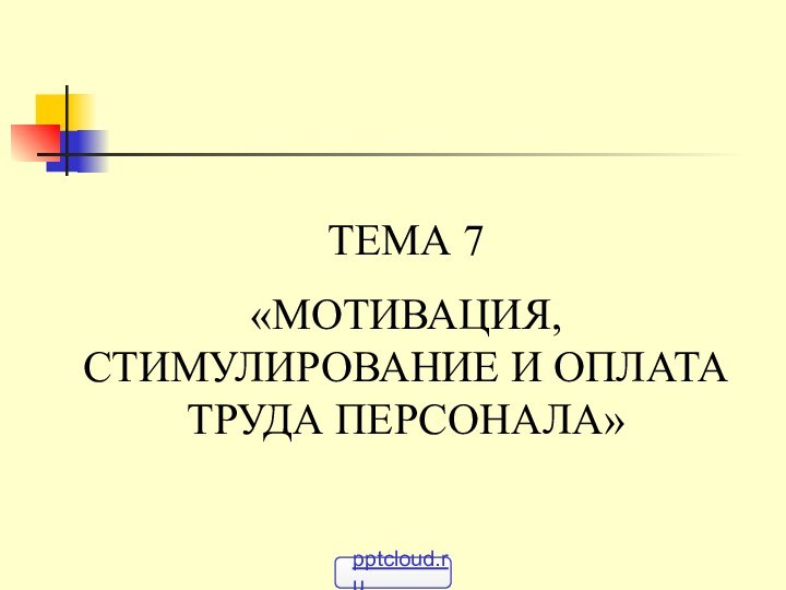 ТЕМА 7«МОТИВАЦИЯ, СТИМУЛИРОВАНИЕ И ОПЛАТА ТРУДА ПЕРСОНАЛА»