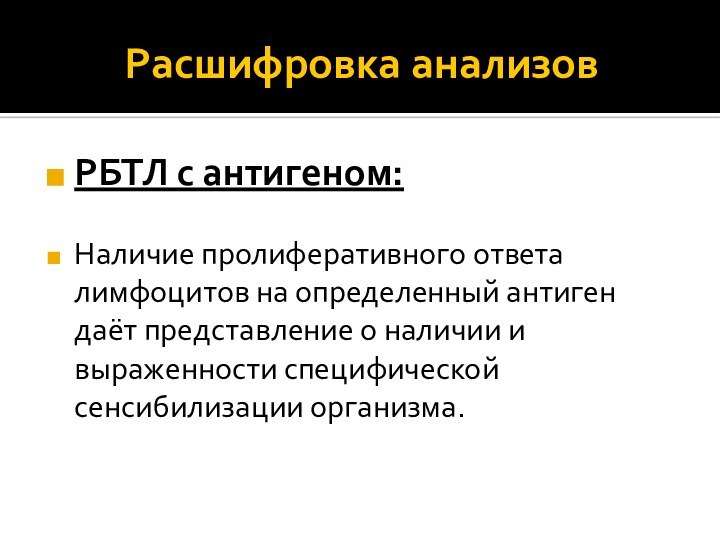 Расшифровка анализовРБТЛ с антигеном:Наличие пролиферативного ответа лимфоцитов на определенный антиген даёт представление