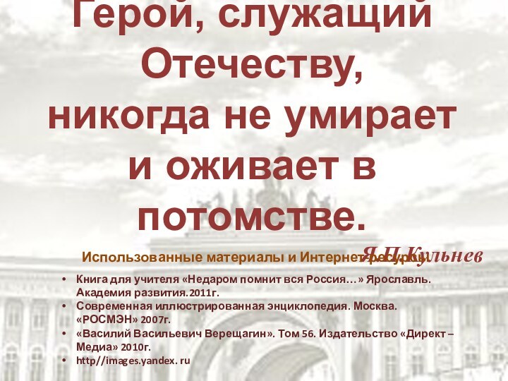 Герой, служащий Отечеству,  никогда не умирает  и оживает в потомстве.