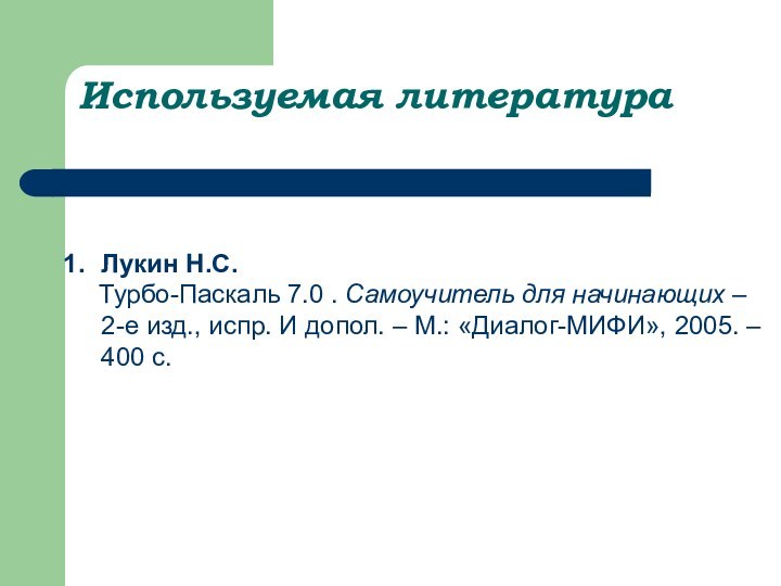 Используемая литератураЛукин Н.С.   Турбо-Паскаль 7.0 . Самоучитель для начинающих –