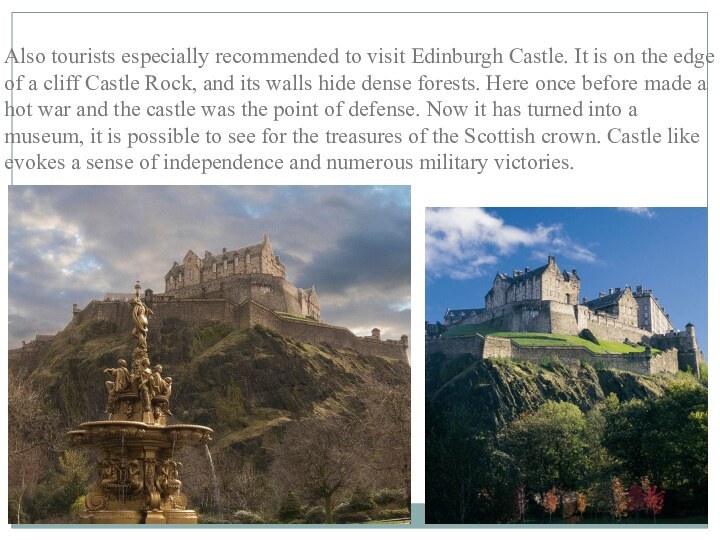 Also tourists especially recommended to visit Edinburgh Castle. It is on the