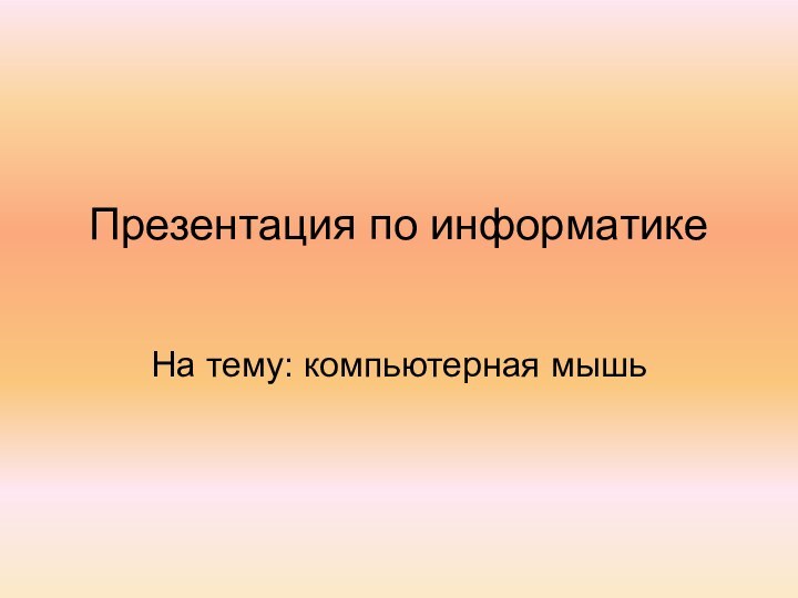 Презентация по информатике На тему: компьютерная мышь