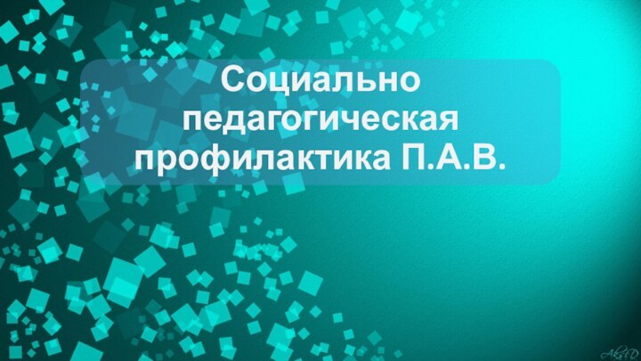 Социально педагогическая профилактика П.А.В.