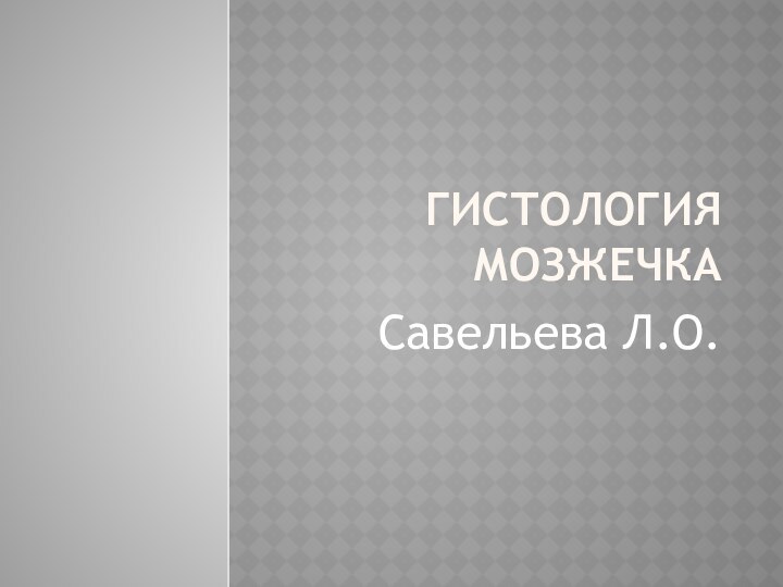 гистология мозжечкаСавельева Л.О.