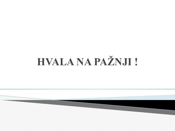 HVALA NA PAŽNJI !