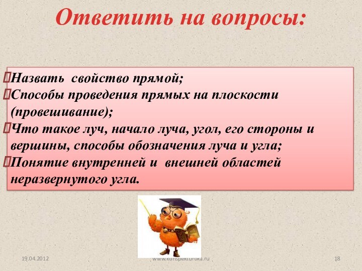 19.04.2012www.konspekturoka.ruОтветить на вопросы:Назвать свойство прямой;Способы проведения прямых на плоскости (провешивание);Что такое луч,