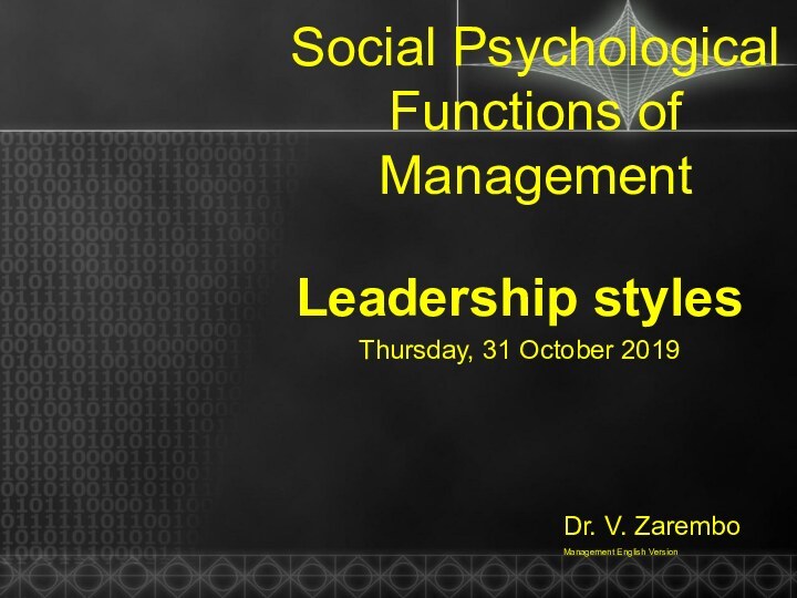 Social Psychological Functions of ManagementLeadership stylesDr. V. ZaremboManagement English Version