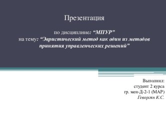 Презентацияпо дисциплине: “МПУР”на тему: “Эвристический метод как один из методов принятия управленческих решений”