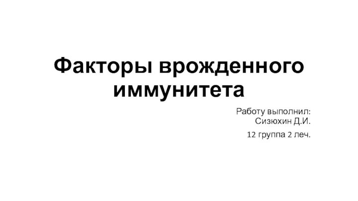 Факторы врожденного иммунитета Работу выполнил: Сизюхин Д.И.12 группа 2 леч.