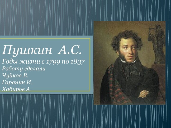 Пушкин А.С. Годы жизни с 1799 по 1837 Работу сделали  Чуйков