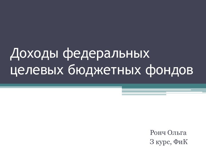 Доходы федеральных целевых бюджетных фондовРонч ОльгаЗ курс, ФиК