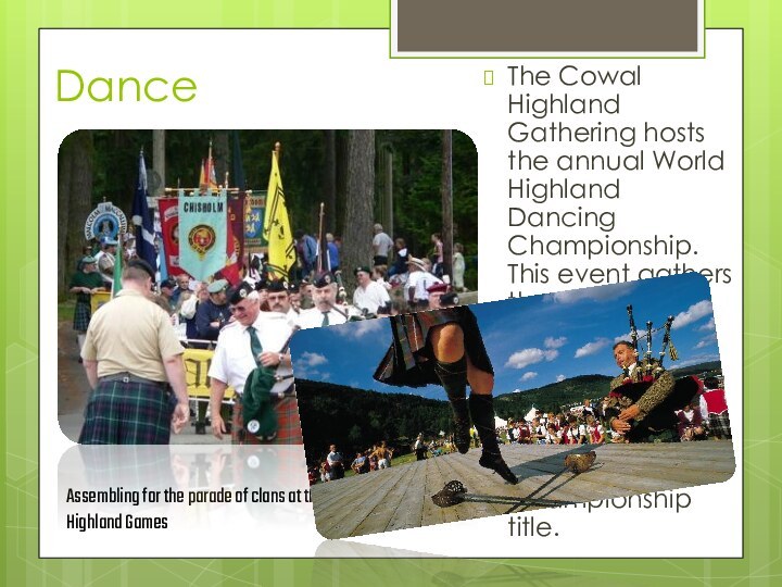 DanceThe Cowal Highland Gathering hosts the annual World Highland Dancing Championship. This