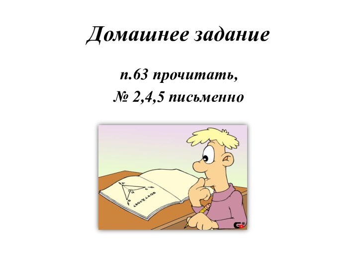 Домашнее заданиеп.63 прочитать,№ 2,4,5 письменно