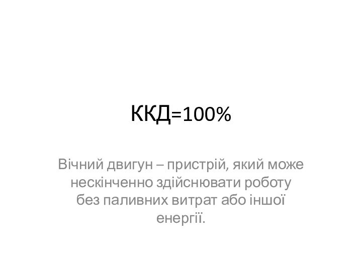 ККД=100%Вічний двигун – пристрій, який може нескінченно здійснювати роботу без паливних витрат або іншої енергії.