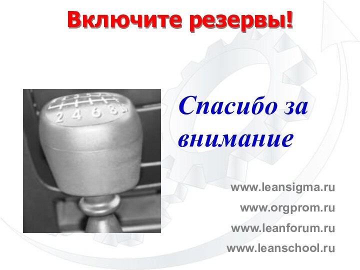 Включите резервы!Спасибо за вниманиеwww.leansigma.ruwww.orgprom.ruwww.leanforum.ruwww.leanschool.ru