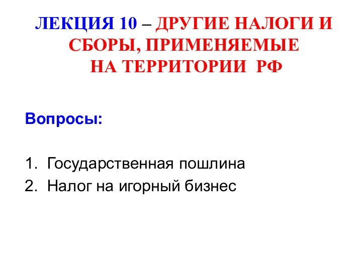 ЛЕКЦИЯ 10 – ДРУГИЕ НАЛОГИ И СБОРЫ, ПРИМЕНЯЕМЫЕ   НА ТЕРРИТОРИИ