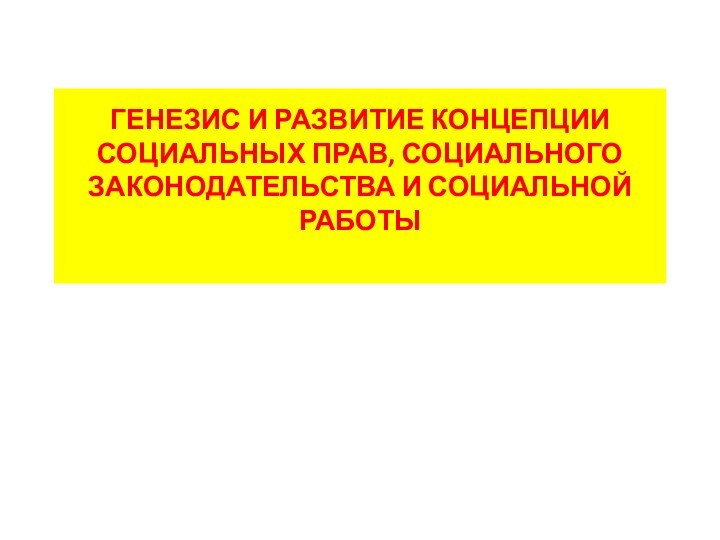 ГЕНЕЗИС И РАЗВИТИЕ КОНЦЕПЦИИ СОЦИАЛЬНЫХ ПРАВ, СОЦИАЛЬНОГО ЗАКОНОДАТЕЛЬСТВА И СОЦИАЛЬНОЙ РАБОТЫ