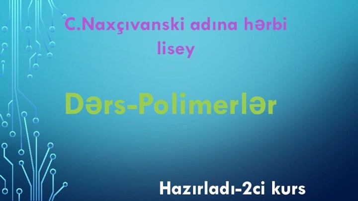 Dərs-PolimerlərC.Naxçıvanski adına hərbi liseyHazırladı-2ci kurs müəllimləri