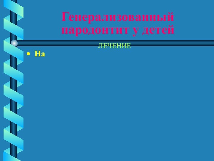 Генерализованный пародонтит у детей ЛЕЧЕНИЕНа