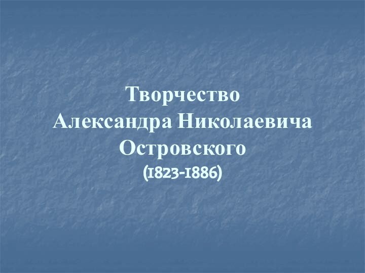 Творчество Александра Николаевича Островского (1823-1886)