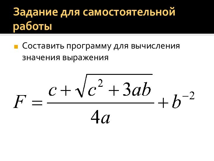 Задание для самостоятельной работыСоставить программу для вычисления значения выражения