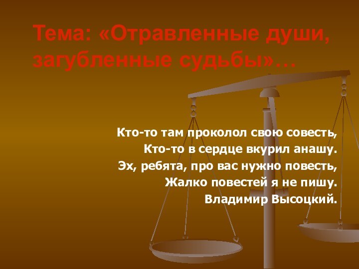 Тема: «Отравленные души, загубленные судьбы»… Кто-то там проколол свою совесть,Кто-то в сердце