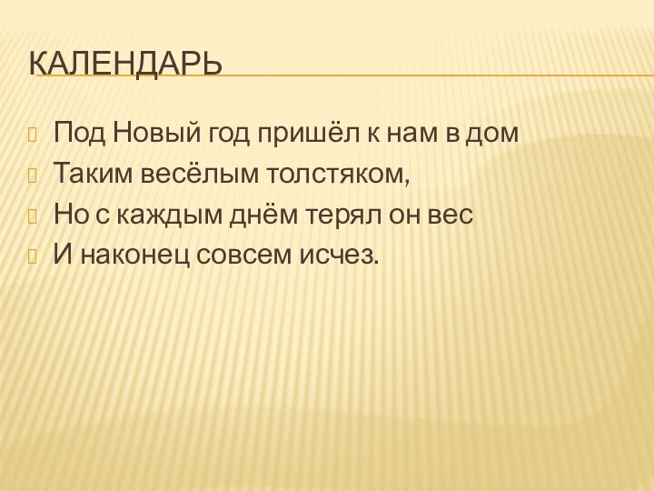 календарьПод Новый год пришёл к нам в домТаким весёлым толстяком,Но с каждым