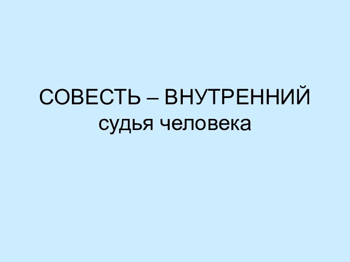 СОВЕСТЬ – ВНУТРЕННИЙ судья человека