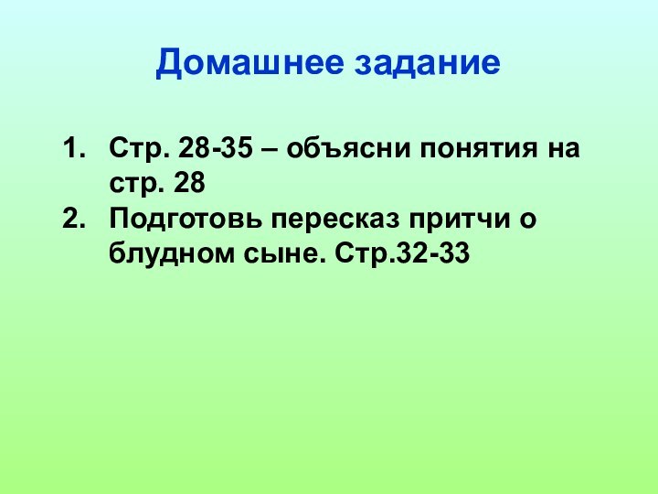 Домашнее заданиеСтр. 28-35 – объясни понятия на стр. 28Подготовь пересказ притчи о блудном сыне. Стр.32-33