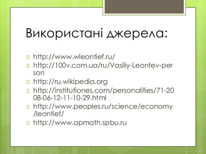 Використані джерела:http://www.wleontief.ru/http://100v.com.ua/ru/Vasiliy-Leontev-personhttp://ru.wikipedia.orghttp://institutiones.com/personalities/71-2008-06-12-11-10-29.htmlhttp://www.peoples.ru/science/economy/leontief/http://www.apmath.spbu.ru