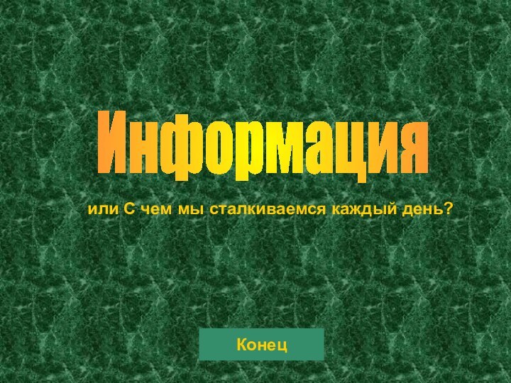 Информацияили С чем мы сталкиваемся каждый день?Конец