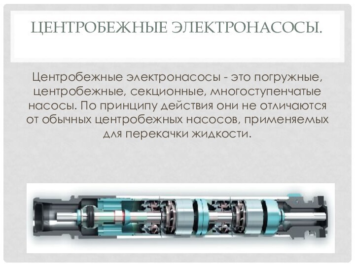 Центробежные электронасосы. Центробежные электронасосы - это погружные, центробежные, секционные, многоступенчатые насосы. По