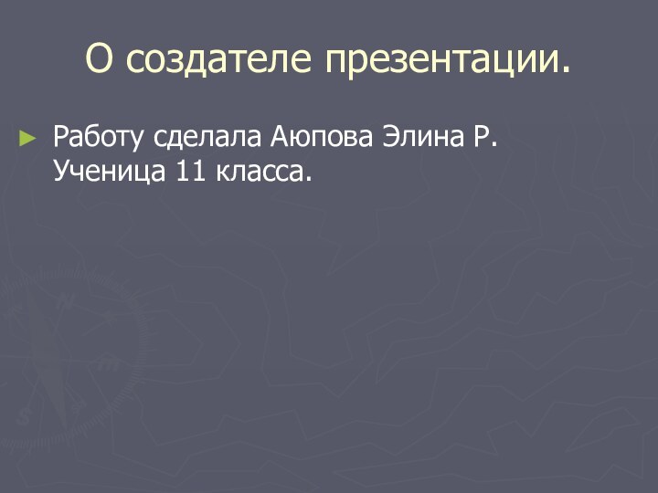 Работу сделала Аюпова Элина Р.  Ученица 11 класса.О создателе презентации.