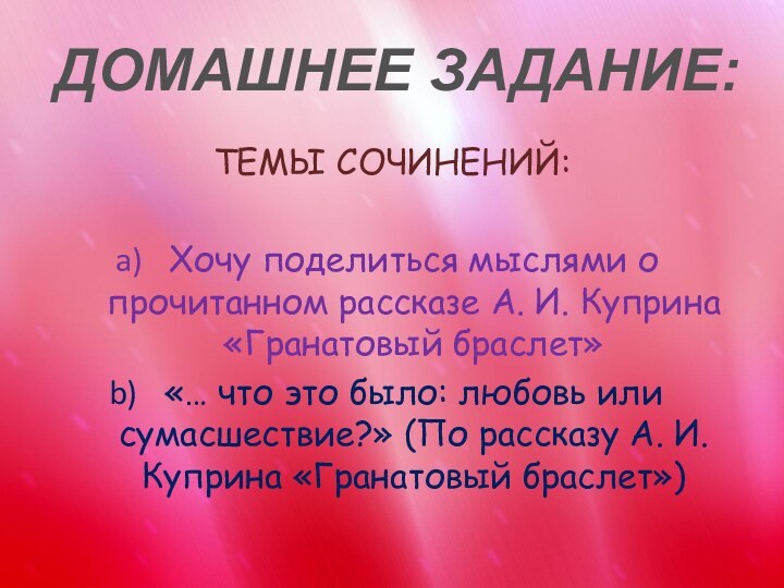 ТЕМЫ СОЧИНЕНИЙ:Хочу поделиться мыслями о прочитанном рассказе А. И. Куприна «Гранатовый браслет»«…