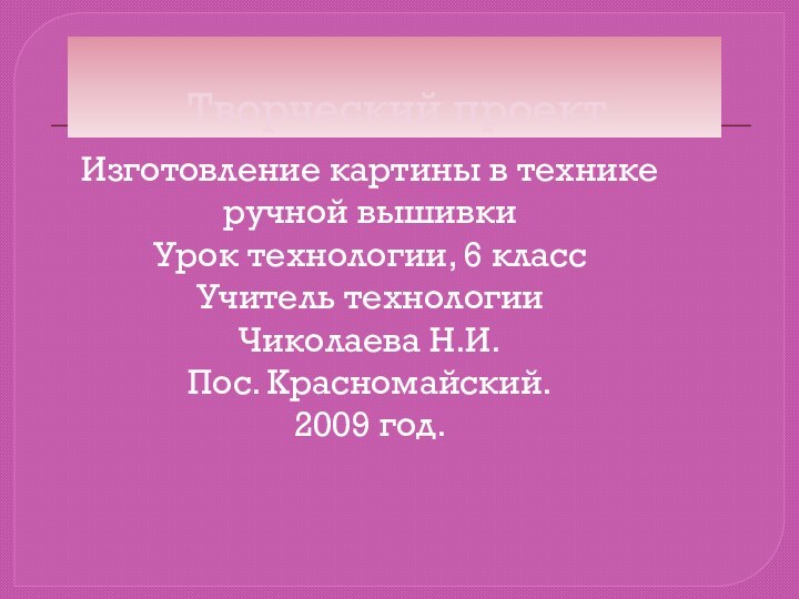 Творческий проектИзготовление картины в технике ручной вышивки Урок технологии, 6 класс Учитель