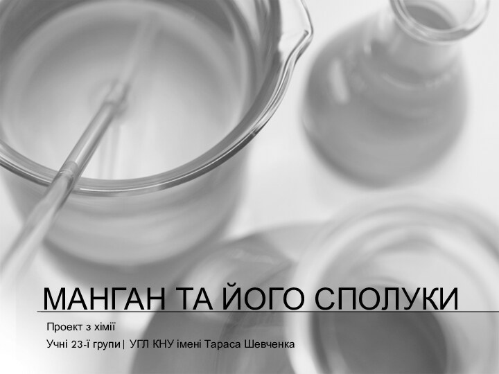 Манган та його сполукиПроект з хіміїУчні 23-ї групи| УГЛ КНУ імені Тараса Шевченка