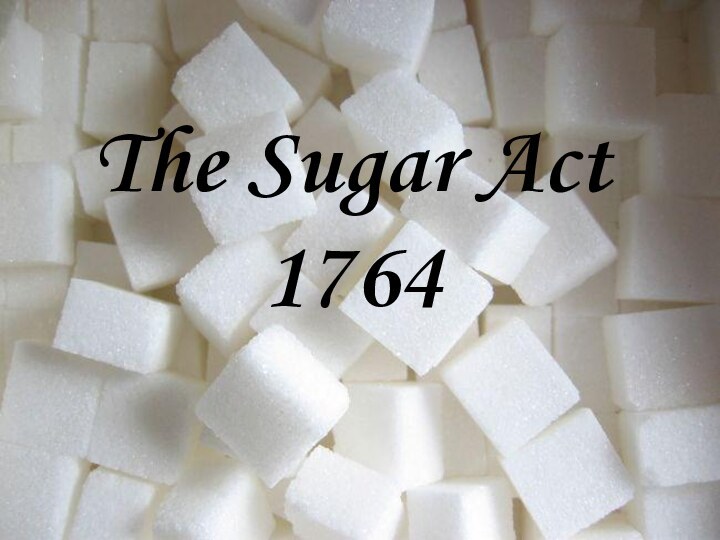 The Sugar Act 1764