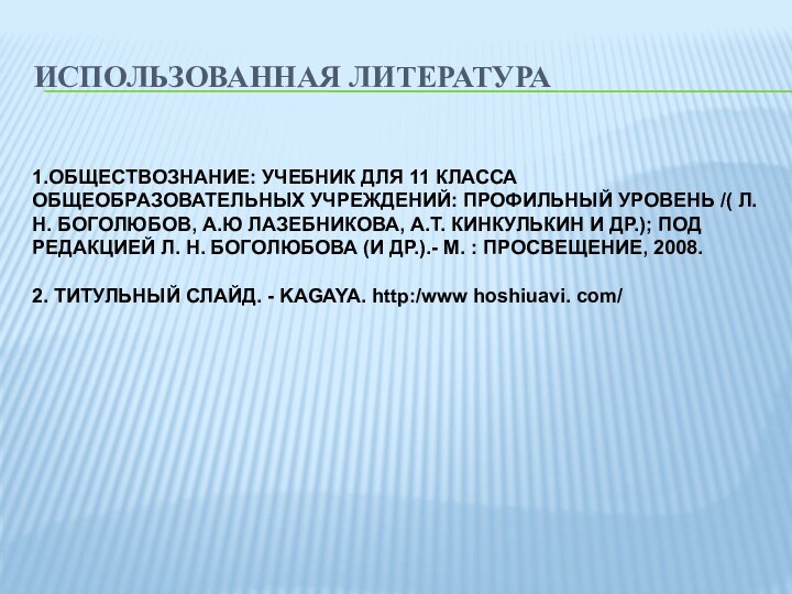 ИСПОЛЬЗОВАННАЯ ЛИТЕРАТУРА1.ОБЩЕСТВОЗНАНИЕ: УЧЕБНИК ДЛЯ 11 КЛАССА ОБЩЕОБРАЗОВАТЕЛЬНЫХ УЧРЕЖДЕНИЙ: ПРОФИЛЬНЫЙ УРОВЕНЬ /( Л.Н.