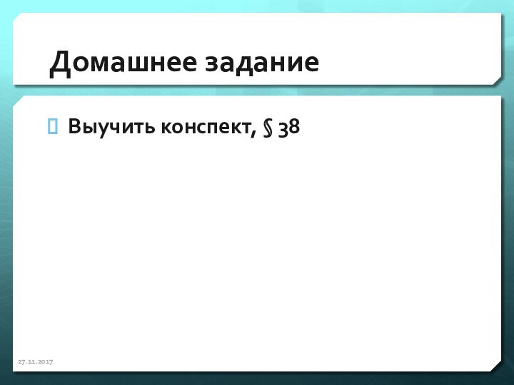 Домашнее заданиеВыучить конспект, § 38