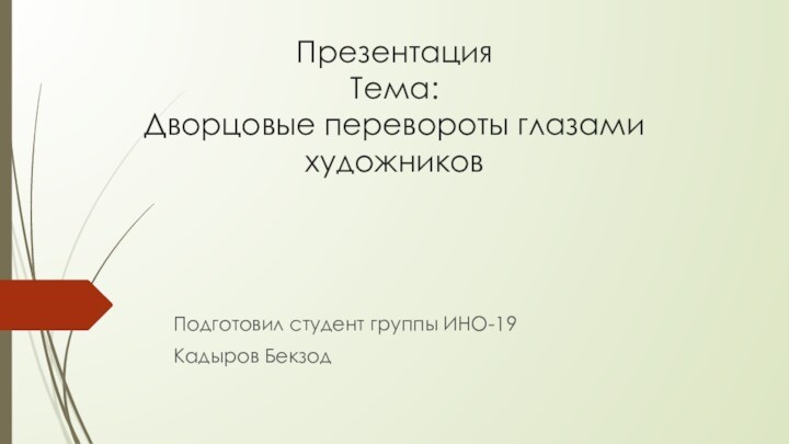 Презентация  Тема:  Дворцовые перевороты глазами художниковПодготовил студент группы ИНО-19 Кадыров Бекзод