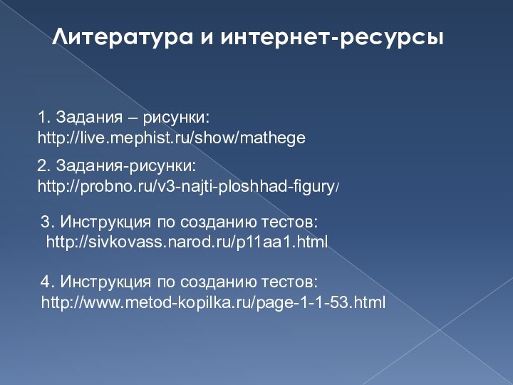 Литература и интернет-ресурсы1. Задания – рисунки: http://live.mephist.ru/show/mathege2. Задания-рисунки:http://probno.ru/v3-najti-ploshhad-figury/3. Инструкция по созданию тестов: