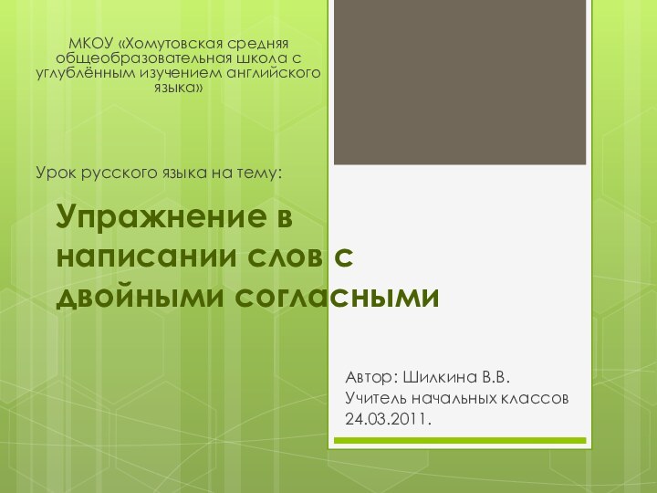 Упражнение в написании слов с двойными согласнымиАвтор: Шилкина В.В. Учитель начальных классов24.03.2011.МКОУ