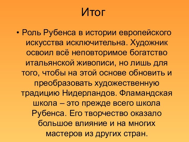 ИтогРоль Рубенса в истории европейского искусства исключительна. Художник освоил всё неповторимое богатство