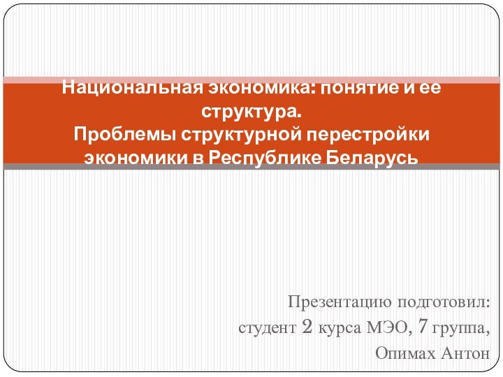 Презентацию подготовил:студент 2 курса МЭО, 7 группа, Опимах АнтонНациональная экономика: понятие и