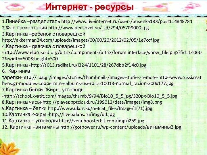 Интернет - ресурсы1.Линейка –разделитель http://www.liveinternet.ru/users/busenka183/post1148487812.Фон презентации http://www.pedsovet.su/_ld/294/05709000.jpg3.Картинка –ребенок с поварешкой http://akkerman24.com/uploads/images/00/00/20/2012/02/05/1e7ccf.jpg4.Картинка -