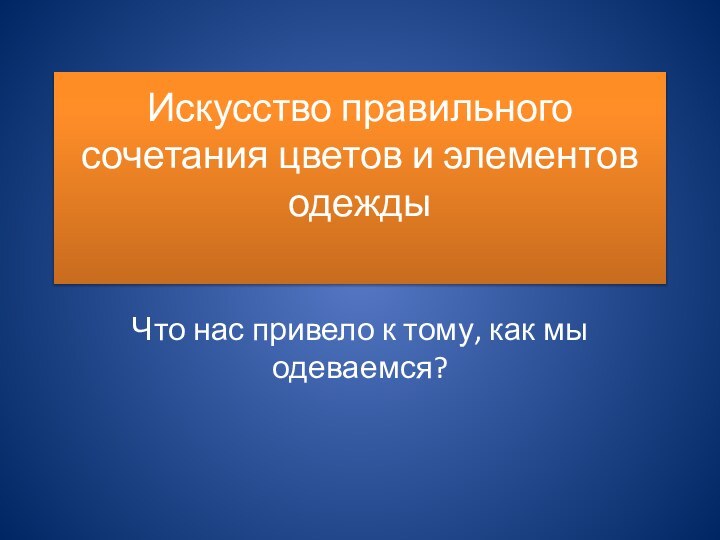 Искусство правильного сочетания цветов и элементов одежды Что нас привело к тому, как мы одеваемся?