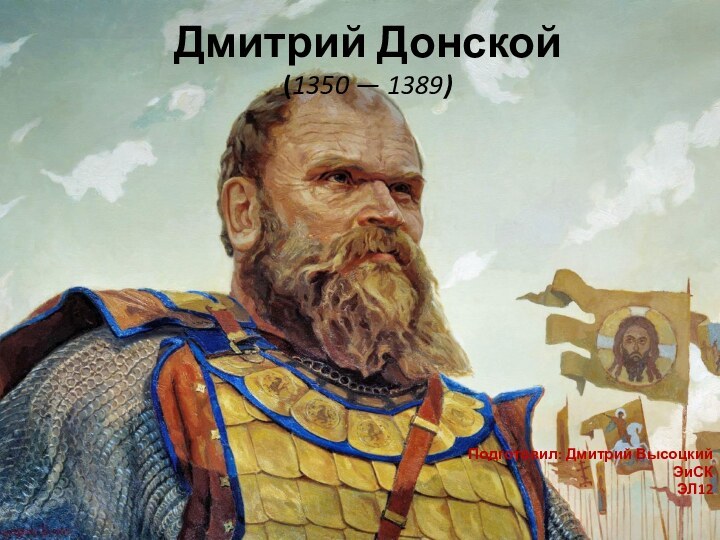 Дмитрий Донской (1350 — 1389)Подготовил: Дмитрий ВысоцкийЭиСКЭЛ12